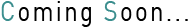 Coming Soon...